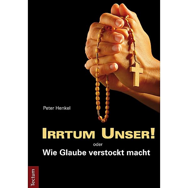 Irrtum Unser! oder Wie Glaube verstockt macht, Peter Henkel