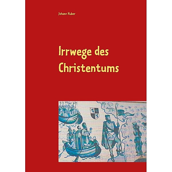 Irrwege des Christentums, Johann Huber