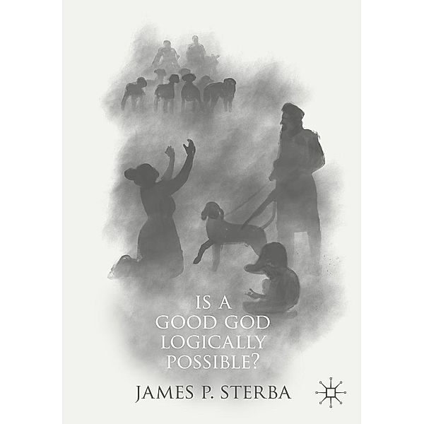 Is a Good God Logically Possible? / Progress in Mathematics, James P. Sterba