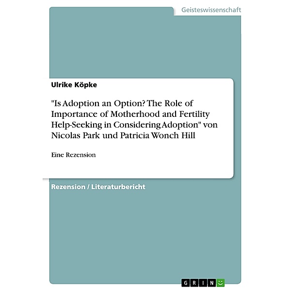 Is Adoption an Option? The Role of Importance of Motherhood and Fertility Help-Seeking in Considering Adoption von Nicolas Park und Patricia Wonch Hill, Ulrike Köpke