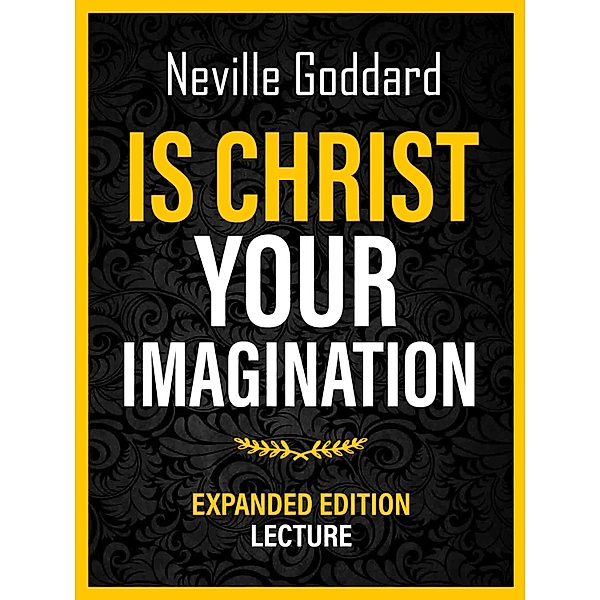 Is Christ Your Imagination - Expanded Edition Lecture, Neville Goddard