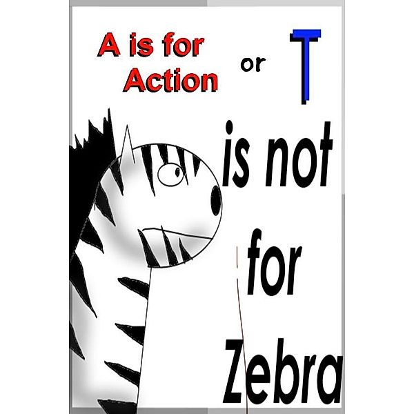 is for action (T is not for Zebra) / Casey Crayne, Casey Crayne