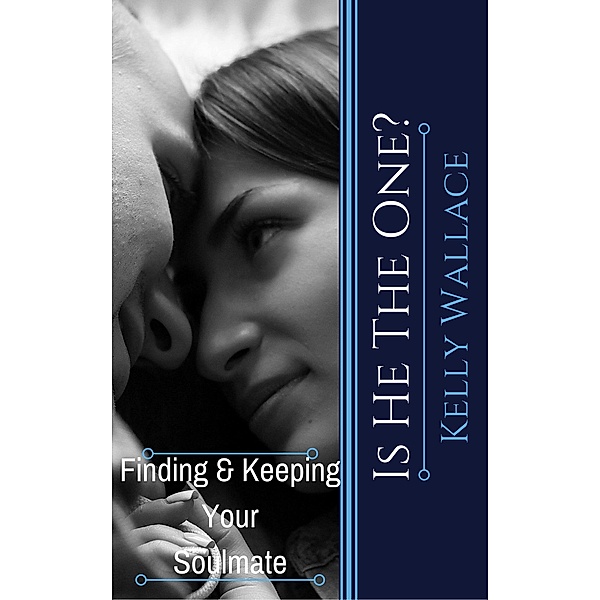 Is He The One? Finding And Keeping Your Soulmate, Kelly Wallace