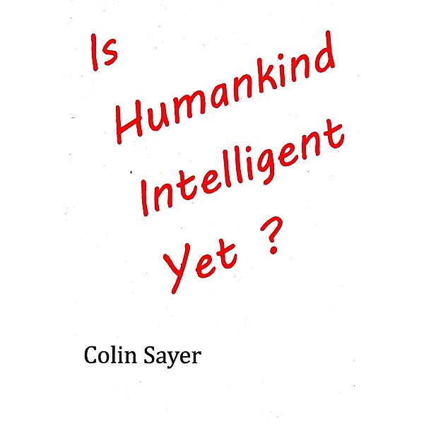 Is Humankind Intelligent Yet?, Colin Sayer