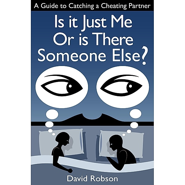 Is It Just Me Or Is There Someone Else?: A Guide to Catching a Cheating Partner / David Robson, David Robson
