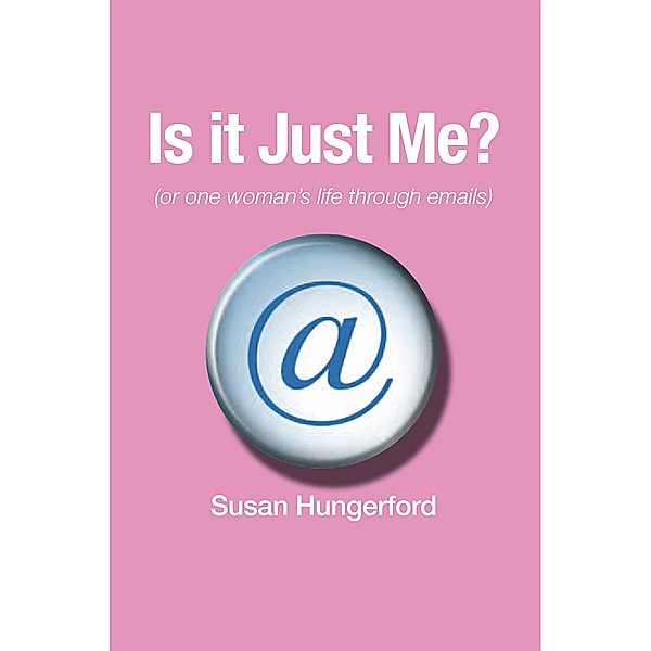 Is It Just Me? (Or One Woman's Life Through Emails), Susan Hungerford