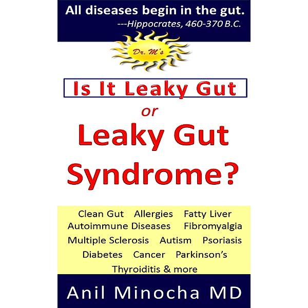 Is It Leaky Gut or Leaky Gut Syndrome? Clean Gut, Allergies, Fatty Liver, Autoimmune Diseases, Fibromyalgia, Multiple Sclerosis, Autism, Psoriasis, Diabetes, Cancer, Parkinson's, Thyroiditis, & More / Anil Minocha, Anil Minocha