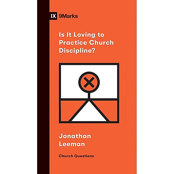 Is It Loving to Practice Church Discipline? / Church Questions, Jonathan Leeman