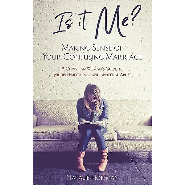 Is It Me? Making Sense of Your Confusing Marriage, Natalie Hoffman