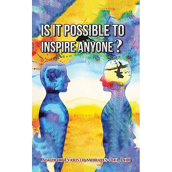Is It Possible to Inspire Anyone? / Austin Macauley Publishers, Antonio Evaristo Morales-Pita