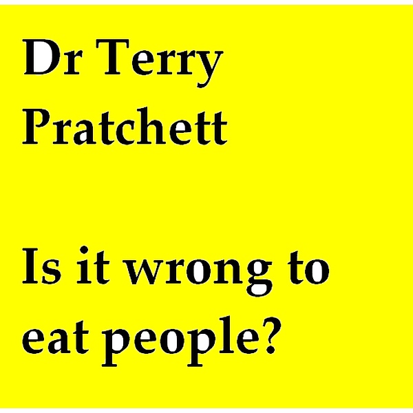 Is it wrong to eat people?, Dr Terry Pratchett
