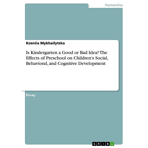 Is Kindergarten a Good or Bad Idea? The Effects of Preschool on Children's Social, Behavioral, and Cognitive Development, Kseniia Mykhailytska