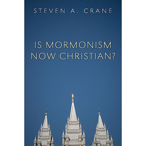 Is Mormonism Now Christian?, Steven A. Crane