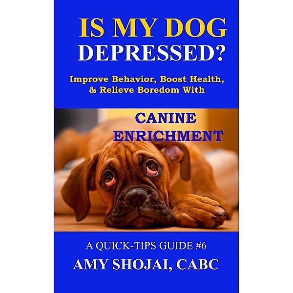 Is My Dog Depressed? Improve Behavior, Boost Health, and Relieve Boredom with Canine Enrichment (Quick Tips Guide, #6) / Quick Tips Guide, Amy Shojai