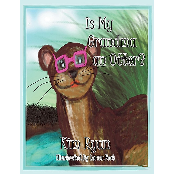 Is My Grandma an Otter?, Kim Ryan, Lorna Foot