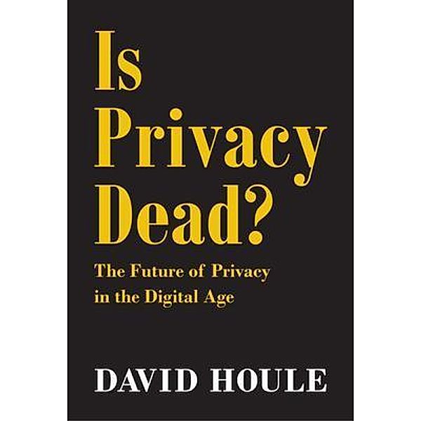 Is Privacy Dead? / David Houle and Associates, David Houle