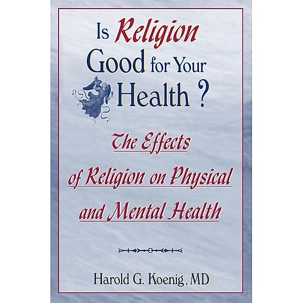 Is Religion Good for Your Health?, Harold G Koenig