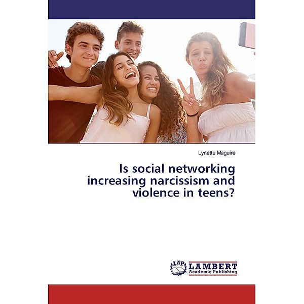Is social networking increasing narcissism and violence in teens?, Lynette Maguire