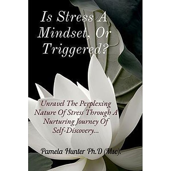 Is Stress A Mindset, Or Triggered?, Pamela K Hunter