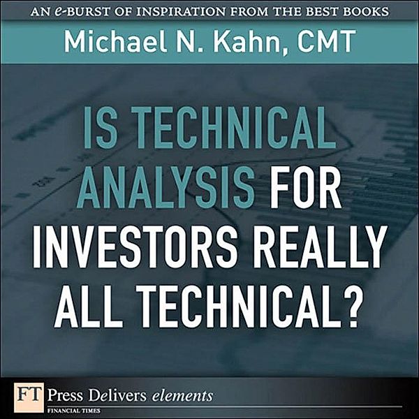 Is Technical Analysis for Investors Really All Technical? / FT Press Delivers Elements, Kahn Michael N. CMT