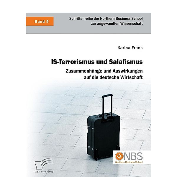 IS-Terrorismus und Salafismus. Zusammenhänge und Auswirkungen auf die deutsche Wirtschaft, Karina Frank