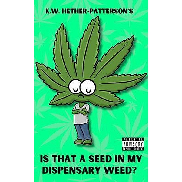 Is That A Seed In My Dispensary Weed? / A Bongtime Story Bd.1, K. W. Hether-Patterson