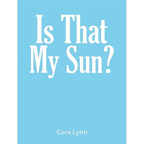 Is That My Sun?, Cora Lynn