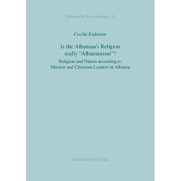 Is the Albanian's religion really Albanianism? / Albanische Forschungen Bd.31, Cecilie Endresen