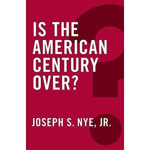 Is the American Century Over?, Joseph S. Nye