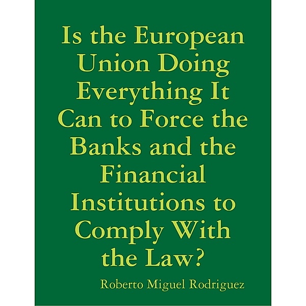 Is the European Union Doing Everything It Can to Force the Banks and the Financial Institutions to Comply With the Law?, Roberto Miguel Rodriguez