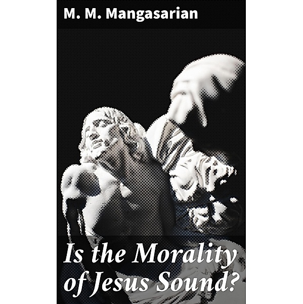 Is the Morality of Jesus Sound?, M. M. Mangasarian