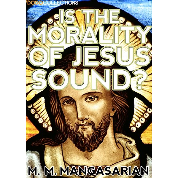 Is the Morality of Jesus Sound? / M. M. Mangasarian Collection, M. M. Mangasarian