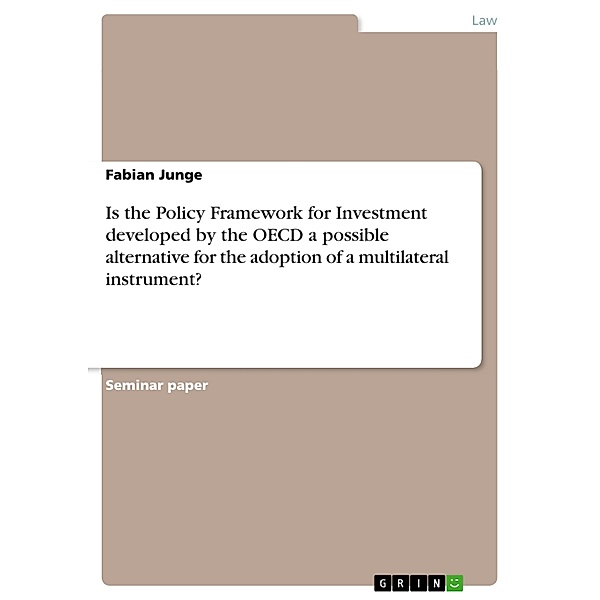Is the Policy Framework for Investment developed by the OECD a possible alternative for the adoption of a multilateral instrument?, Fabian Junge