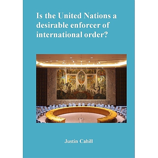 Is The United Nations A Desirable Enforcer Of Interntional Order ?, Justin Cahill
