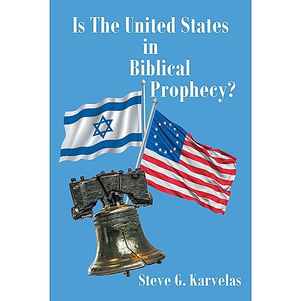 Is The United States in Biblical Prophecy?, Steve G. Karvelas