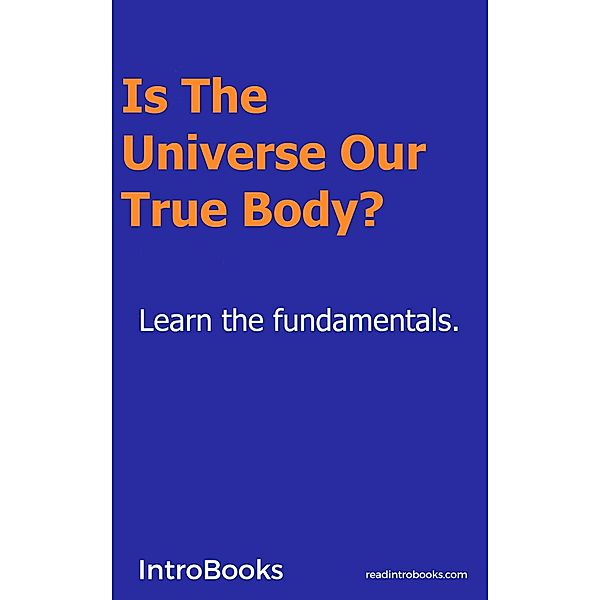 Is the Universe our True Body?, Introbooks