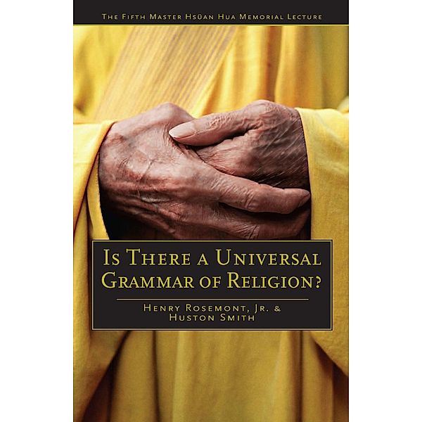 Is There a Universal Grammar of Religion? / Master Hsüan Hua Memorial Lecture, Henry Rosemont, Huston Smith