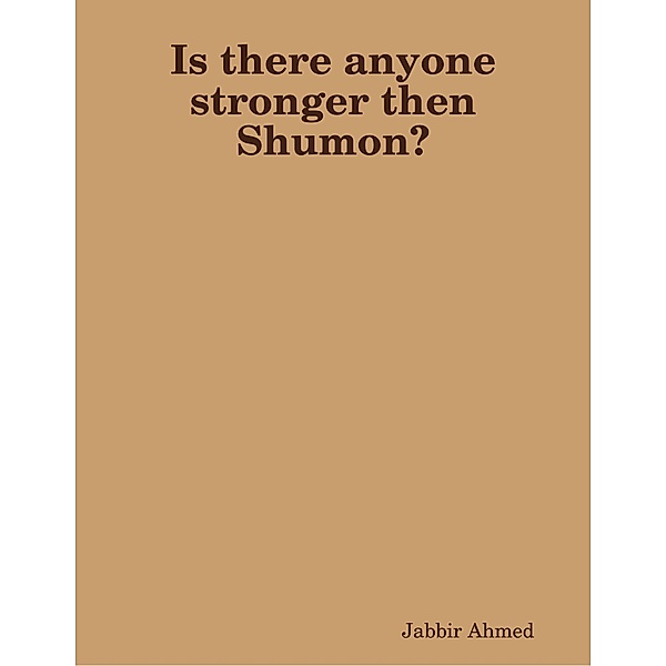 Is There Anyone Stronger Then Shumon?, Jabbir Ahmed