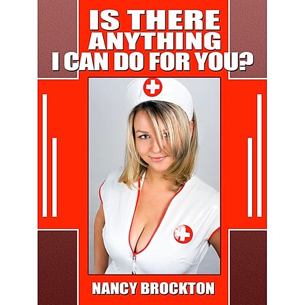 Is There Anything I Can Do For You? An Interracial Sexy Nurse Erotic Short, Nancy Brockton