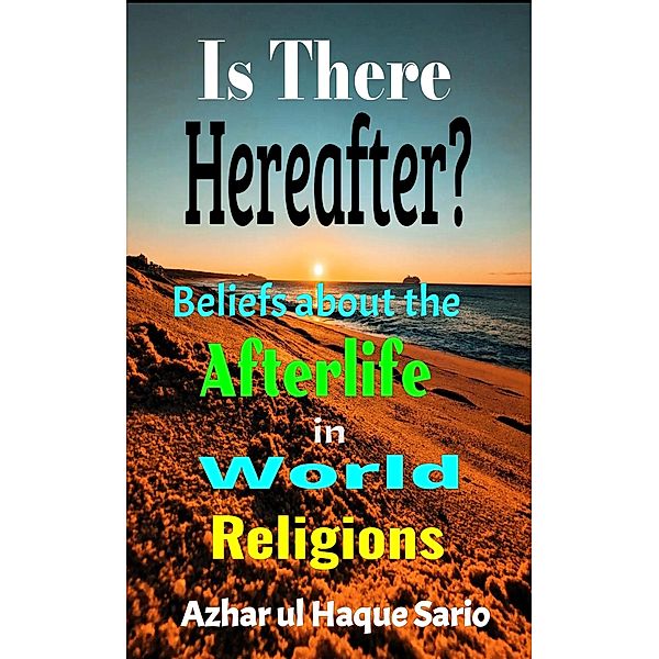 Is There Hereafter? Beliefs about the Afterlife in World Religions, Azhar ul Haque Sario