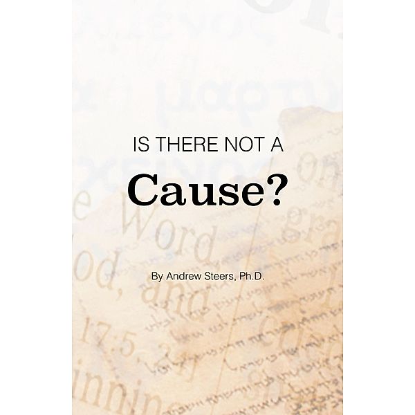 Is There Not a Cause?, Andrew Steers Ph. D.