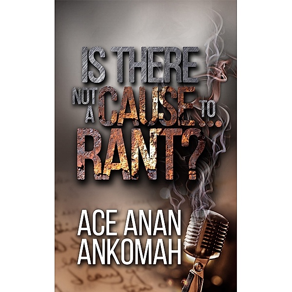 Is There Not A Cause...To Rant?, Ace Anan Ankomah