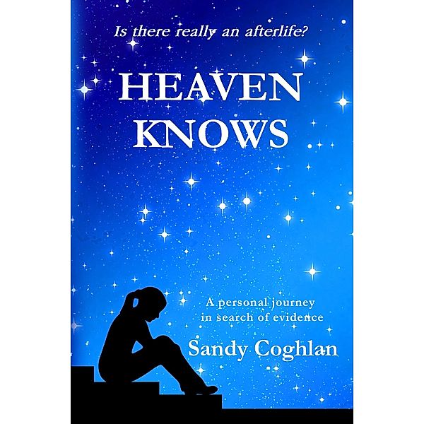 Is There Really An Afterlife? (HEAVEN KNOWS, #1) / HEAVEN KNOWS, Sandy Coghlan