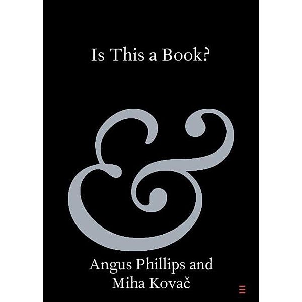 Is This a Book? / Elements in Publishing and Book Culture, Angus Phillips