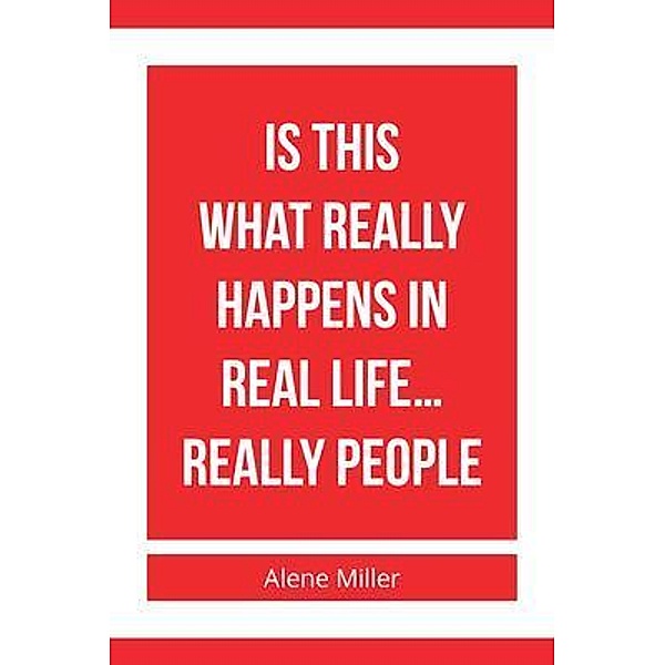 Is This What Really Happens In Real Life... REALLY PEOPLE / Alene Miller Books, Alene Miller