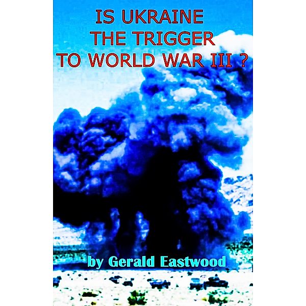 Is Ukraine the Trigger to World War III? / eBookIt.com, Gerald Eastwood