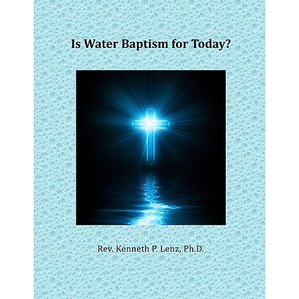 Is Water Baptism for Today? (Books by Kenneth P. Lenz) / Books by Kenneth P. Lenz, Kenneth P. Lenz