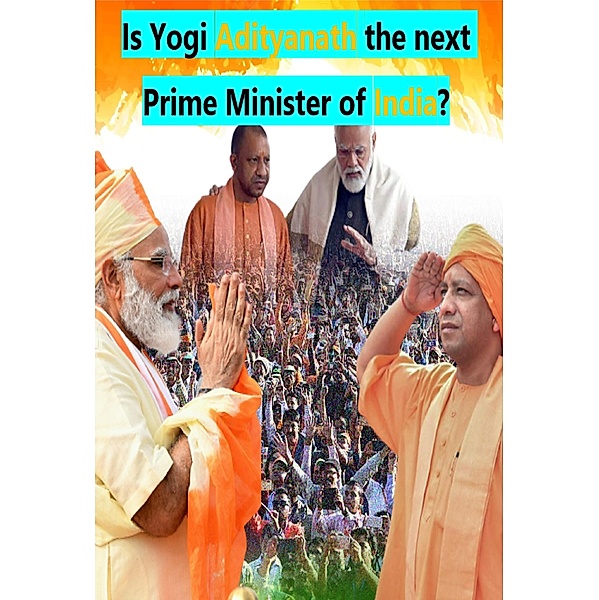 Is Yogi Adityanath the next Prime Minister of India?, Abhishek Patel