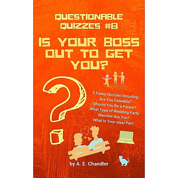 Is Your Boss Out to Get You? 5 Funny Quizzes Including: Are You Dateable? Should You Be a Parent? What Type of Wedding Party Member Are You? What Is Your Ideal Pet? (Questionable Quizzes, #8) / Questionable Quizzes, A. E. Chandler