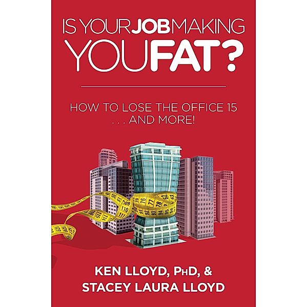 Is Your Job Making You Fat?, Ken Lloyd, Stacey Laura Lloyd